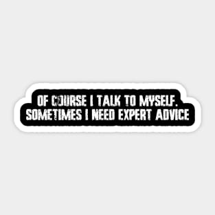 Of course I talk to myself. Sometimes I need expert advice Sticker